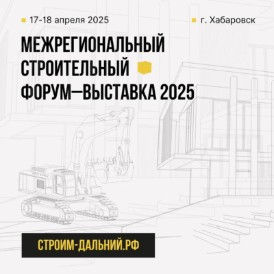 Приглашаем на Межрегиональный Строительный Форум — Выставку 2025 в Хабаровске!
